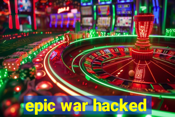 epic war hacked